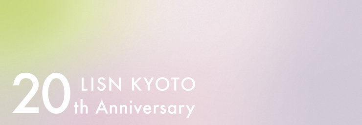 LISN KYOTO 20th Anniversary